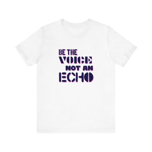 Be the Voice; Not the Echo T-Shirt